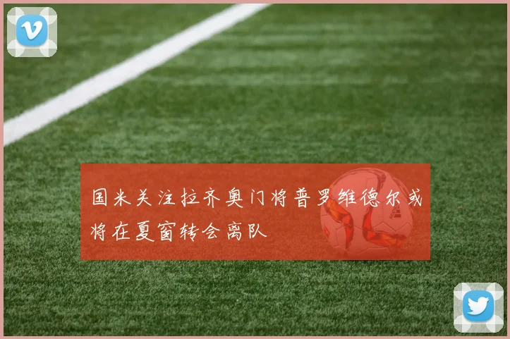 国米关注拉齐奥门将普罗维德尔或将在夏窗转会离队